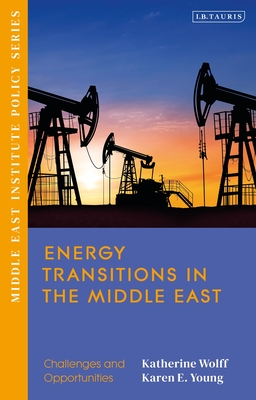 Energy Transitions in the Middle East: Challenges and Opportunities - Wolff, Katherine (Editor), and Young, Karen E (Editor)