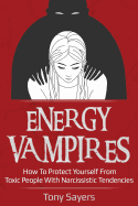 Energy Vampires: How To Protect Yourself From Toxic People With Narcissistic Tendencies