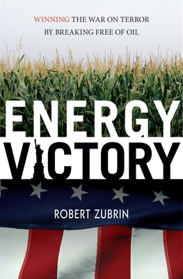 Energy Victory: Winning the War on Terror by Breaking Free of Oil - Zubrin, Robert