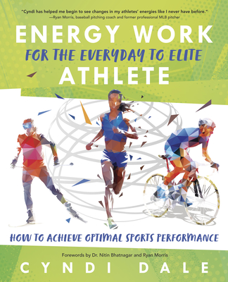 Energy Work for the Everyday to Elite Athlete: How to Achieve Optimal Sports Performance - Dale, Cyndi