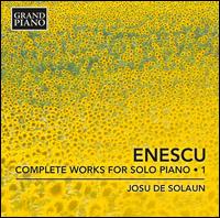 Enescu: Complete Works for Solo Piano, Vol. 1 - Josu de Solaun (piano)