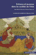 Enfance et jeunesse dans les soci?t?s de l'Asie: Actes du colloque international organis? par l'Acad?mie des Inscriptions et Belles-Lettres, la Soci?t? asiatique et le Coll?ge de France au Coll?ge de France et ? l'Acad?mie des Inscriptions et Belles...