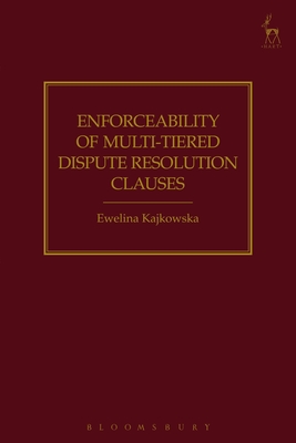 Enforceability of Multi-Tiered Dispute Resolution Clauses - Kajkowska, Ewelina