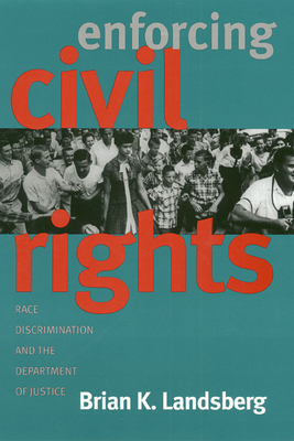 Enforcing Civil Rights: Race Discrimination and the Department of Justice - Landsberg, Brian K
