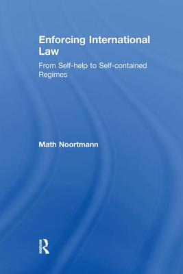 Enforcing International Law: From Self-help to Self-contained Regimes - Noortmann, Math