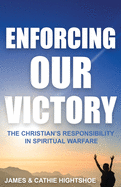Enforcing Our Victory: The Christian's Responsibility in Spiritual Warfare