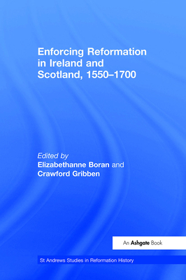 Enforcing Reformation in Ireland and Scotland, 1550-1700 - Gribben, Crawford, and Boran, Elizabethanne (Editor)