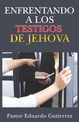 Enfrentando a Los Testigos de Jehova - Eduardo Gutierrez, Pastor