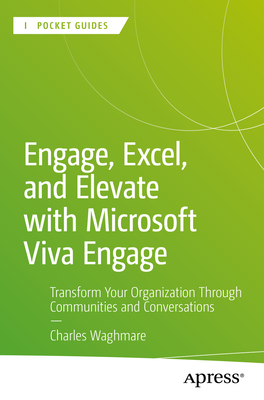 Engage, Excel, and Elevate with Microsoft Viva Engage: Transform Your Organization Through Communities and Conversations - Waghmare, Charles