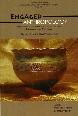 Engaged Anthropology: Research Essays on North American Archaeology, Ethnobotany, and Museology Volume 94 - Hegmon, Michelle (Editor), and Eiselt, B Sunday (Editor)