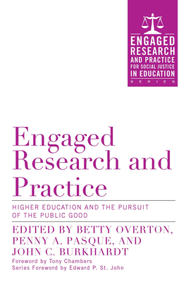 Engaged Research and Practice: Higher Education and the Pursuit of the Public Good - Overton, Betty (Editor), and Pasque, Penny A. (Editor), and Burkhardt, John C. (Editor)