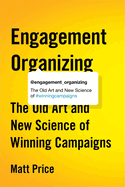 Engagement Organizing: The Old Art and New Science of Winning Campaigns