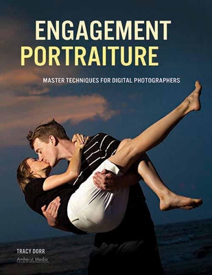 Engagement Portraiture: Master Techniques for Digital Photographers - Dorr, Tracy