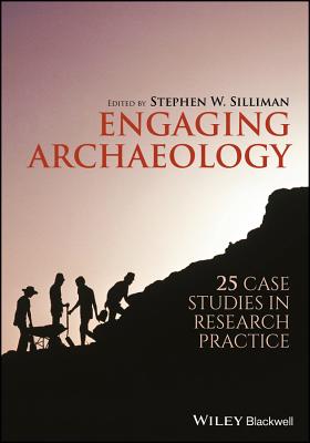 Engaging Archaeology: 25 Case Studies in Research Practice - Silliman, Stephen W. (Editor)