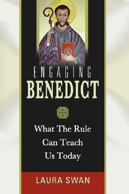 Engaging Benedict: What the Rule Can Teach Us Today - Swan, Laura