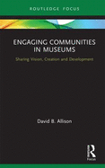 Engaging Communities in Museums: Sharing Vision, Creation and Development