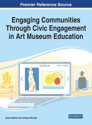 Engaging Communities Through Civic Engagement in Art Museum Education - Bobick, Bryna (Editor), and Dicindio, Carissa (Editor)