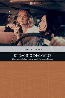Engaging Dialogue: Cinematic Verbalism in American Independent Cinema - O'Meara, Jennifer
