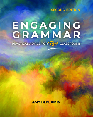 Engaging Grammar: Practical Advice for Real Classrooms, 2nd Ed. - Benjamin, Amy