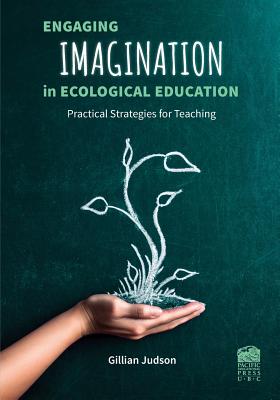 Engaging Imagination in Ecological Education: Practical Strategies for Teachers - Judson, Gillian