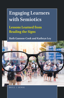 Engaging Learners with Semiotics: Lessons Learned from Reading the Signs - Gannon-Cook, Ruth, and Ley, Kathryn