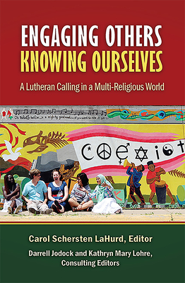 Engaging Others, Knowing Ourselves: A Lutheran Calling in a Multi-Religious World - Lahurd, Carol Schersten, and Jodock, Darrell, and Lohre, Kathryn Mary
