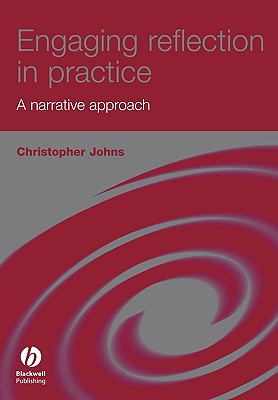 Engaging Reflection in Practice: A Narrative Approach - Johns, Christopher