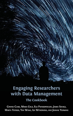 Engaging Researchers with Data Management: The Cookbook - Clare, Connie (Editor), and Cruz, Maria (Editor), and Papadopoulou, Elli (Editor)