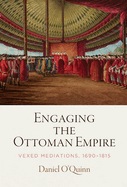 Engaging the Ottoman Empire: Vexed Mediations, 1690-1815