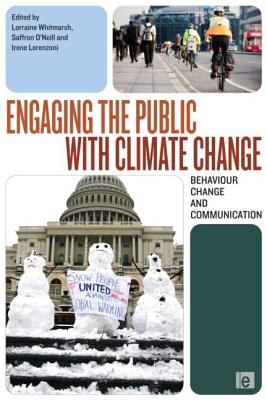 Engaging the Public with Climate Change: Behaviour Change and Communication - Whitmarsh, Lorraine (Editor), and O'Neill, Saffron (Editor), and Lorenzoni, Irene (Editor)