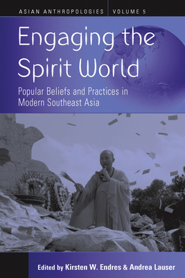 Engaging the Spirit World: Popular Beliefs and Practices in Modern Southeast Asia - Endres, Kirsten W. (Editor), and Lauser, Andrea (Editor)