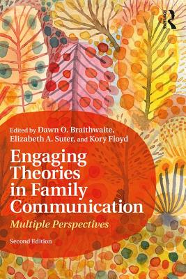 Engaging Theories in Family Communication: Multiple Perspectives - Braithwaite, Dawn O (Editor), and Suter, Elizabeth A (Editor), and Floyd, Kory, Dr. (Editor)