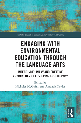 Engaging with Environmental Education through the Language Arts: Interdisciplinary and Creative Approaches to Fostering Ecoliteracy - McGuinn, Nicholas (Editor), and Naylor, Amanda (Editor)