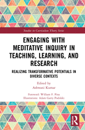 Engaging with Meditative Inquiry in Teaching, Learning, and Research: Realizing Transformative Potentials in Diverse Contexts