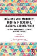 Engaging with Meditative Inquiry in Teaching, Learning, and Research: Realizing Transformative Potentials in Diverse Contexts