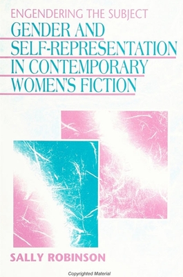 Engendering the Subject: Gender and Self-Representation in Contemporary Women's Fiction - Robinson, Sally, Professor