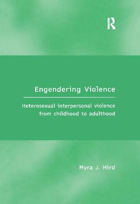 Engendering Violence: Heterosexual Interpersonal Violence from Childhood to Adulthood - Hird, Myra J.