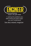 Engineer Noun. en-juh-neer 1. Solving The Problems You Didn't Know You Had in Ways You Can't Understand See ALso: Wizard, Magician: Engineer Daily Planner- Planner For Engineers- Daily Planner For Engineers, Engineering Journal, Meeting Planner Startups