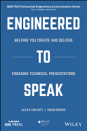 Engineered to Speak: Helping You Create and Deliver Engaging Technical Presentations