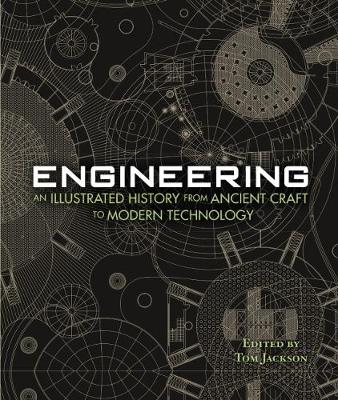 Engineering - An Illustrated History From Ancient Craft to Modern Technology - Jackson, Tom