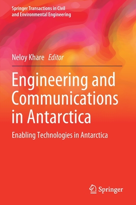 Engineering and Communications in Antarctica: Enabling Technologies in Antarctica - Khare, Neloy (Editor)
