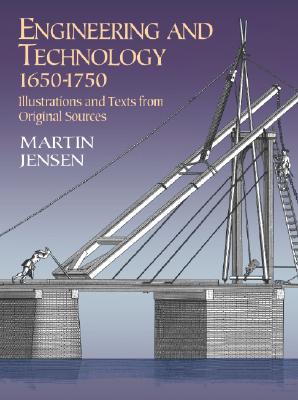 Engineering and Technology 1650-1750: Illustrations and Texts from Original Sources - Jensen, Martin, and Steele, Brett D (Introduction by)