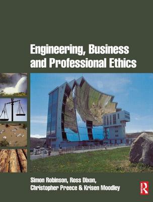 Engineering, Business & Professional Ethics - Robinson, Simon, and Dixon, Ross, and Preece, Christopher