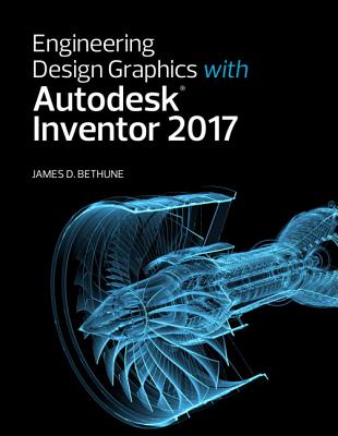 Engineering Design Graphics with Autodesk Inventor 2017 - Bethune, James