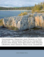 Engineering Drawing and Design (a Text-Book Of): Including Practical Geometry, Plane and Solid, and Machine and Engine Drawing and Design: Practical Geometry