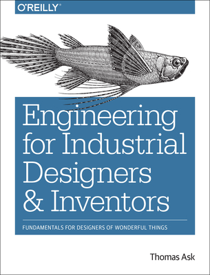 Engineering for Industrial Designers and Inventors: Fundamentals for Designers of Wonderful Things - Ask, Thomas