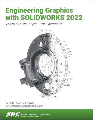 Engineering Graphics with SOLIDWORKS 2022: A Step-by-Step Project Based Approach - Planchard, David C.