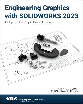 Engineering Graphics with SOLIDWORKS 2023: A Step-by-Step Project Based Approach - Planchard, David C.