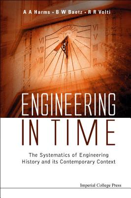 Engineering in Time: The Systematics of Engineering History and Its Contemporary Context - Baetz, Brian W, and Volti, Rudi R, and Harms, Archie A