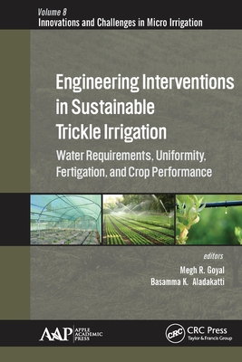 Engineering Interventions in Sustainable Trickle Irrigation: Irrigation Requirements and Uniformity, Fertigation, and Crop Performance - Goyal, Megh R (Editor), and Aladakatti, Basamma K (Editor)